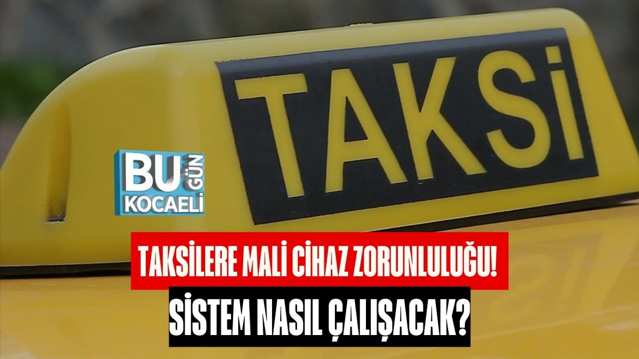 TAKSİLERE MALİ CİHAZ ZORUNLULUĞU! SİSTEM NASIL ÇALIŞACAK?
