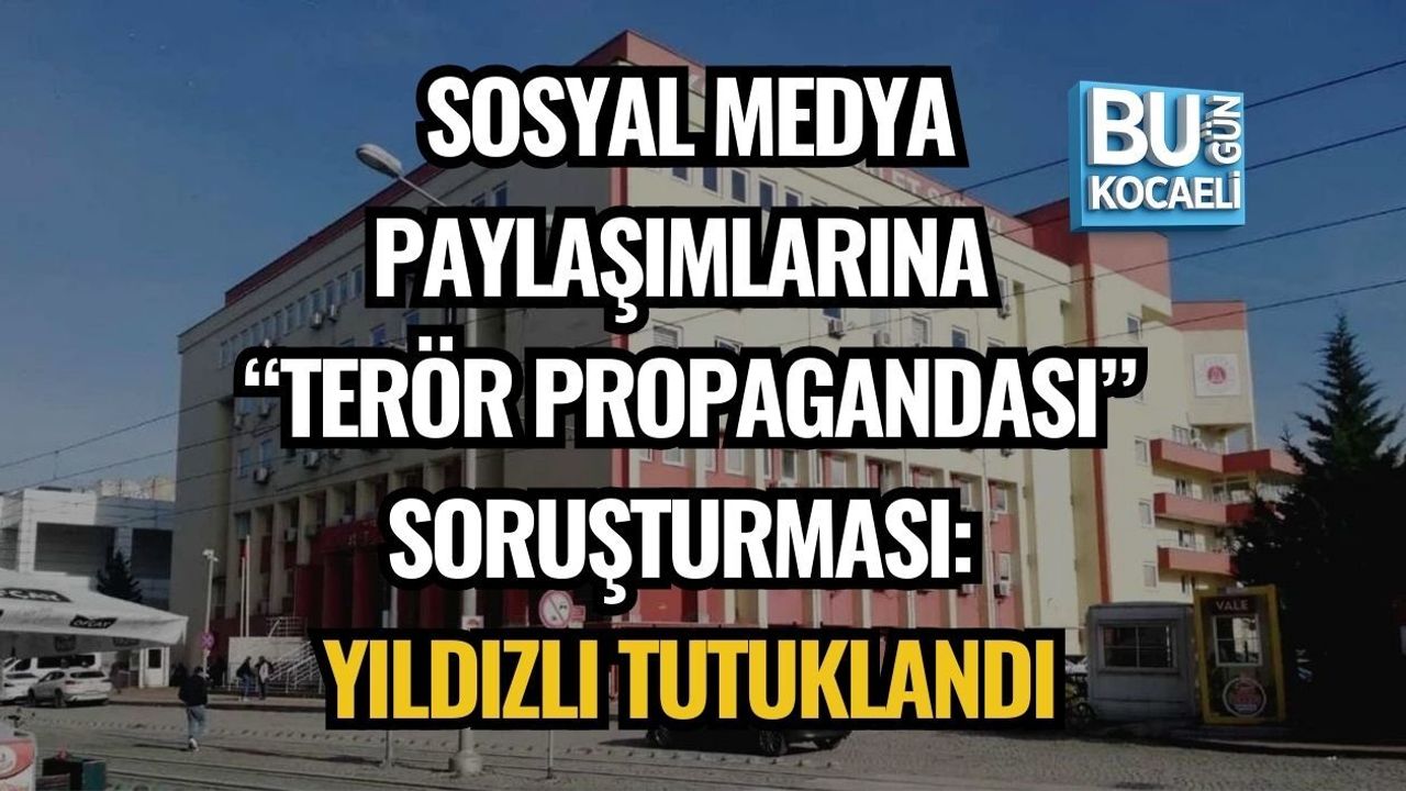 SOSYAL MEDYA PAYLAŞIMLARINA “TERÖR PROPAGANDASI” SORUŞTURMASI: YILDIZLI TUTUKLANDI