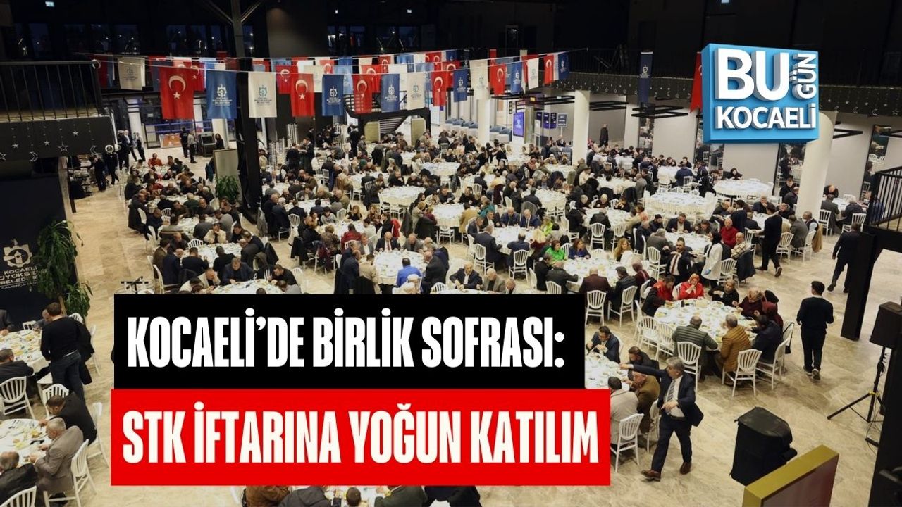 KOCAELİ’DE BİRLİK SOFRASI: STK İFTARINA YOĞUN KATILIM
