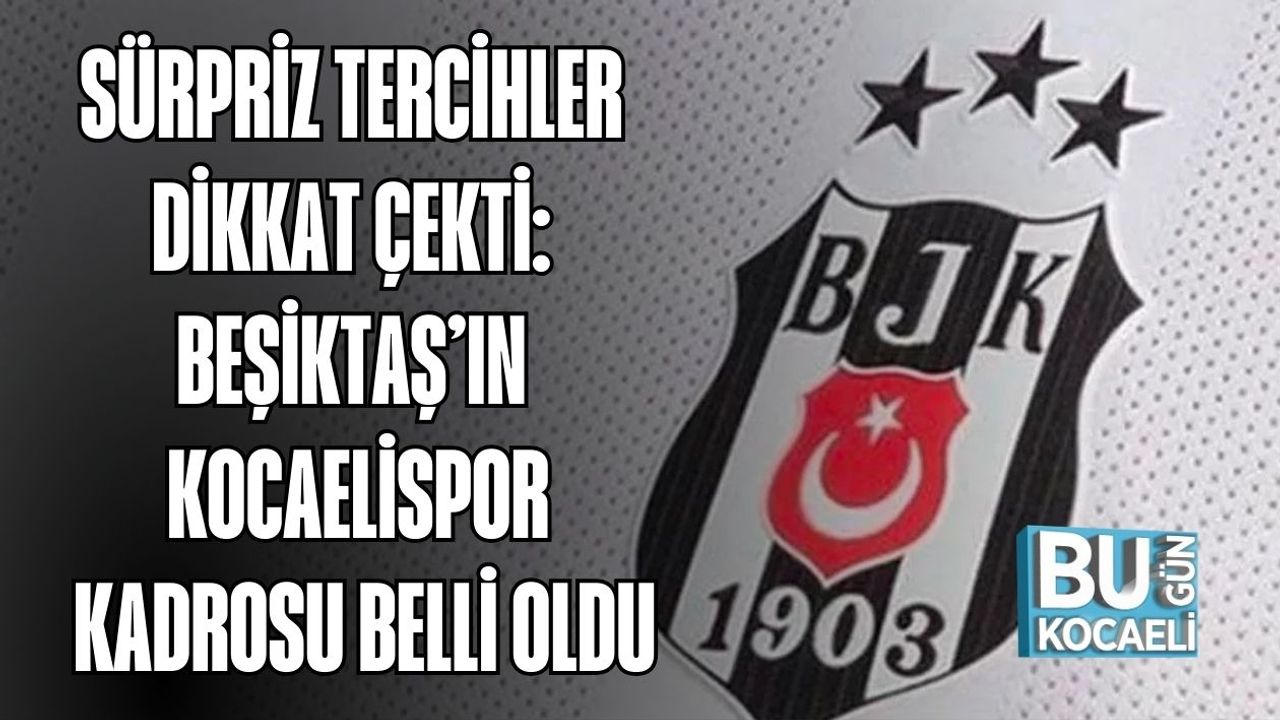 SÜRPRİZ TERCİHLER DİKKAT ÇEKTİ: BEŞİKTAŞ’IN KOCAELİSPOR KADROSU BELLİ OLDU