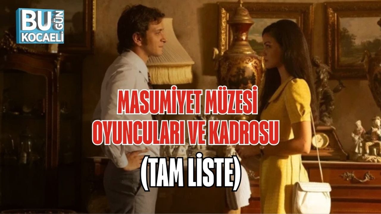 MASUMİYET MÜZESİ OYUNCULARI VE KADROSU (TAM LİSTE)