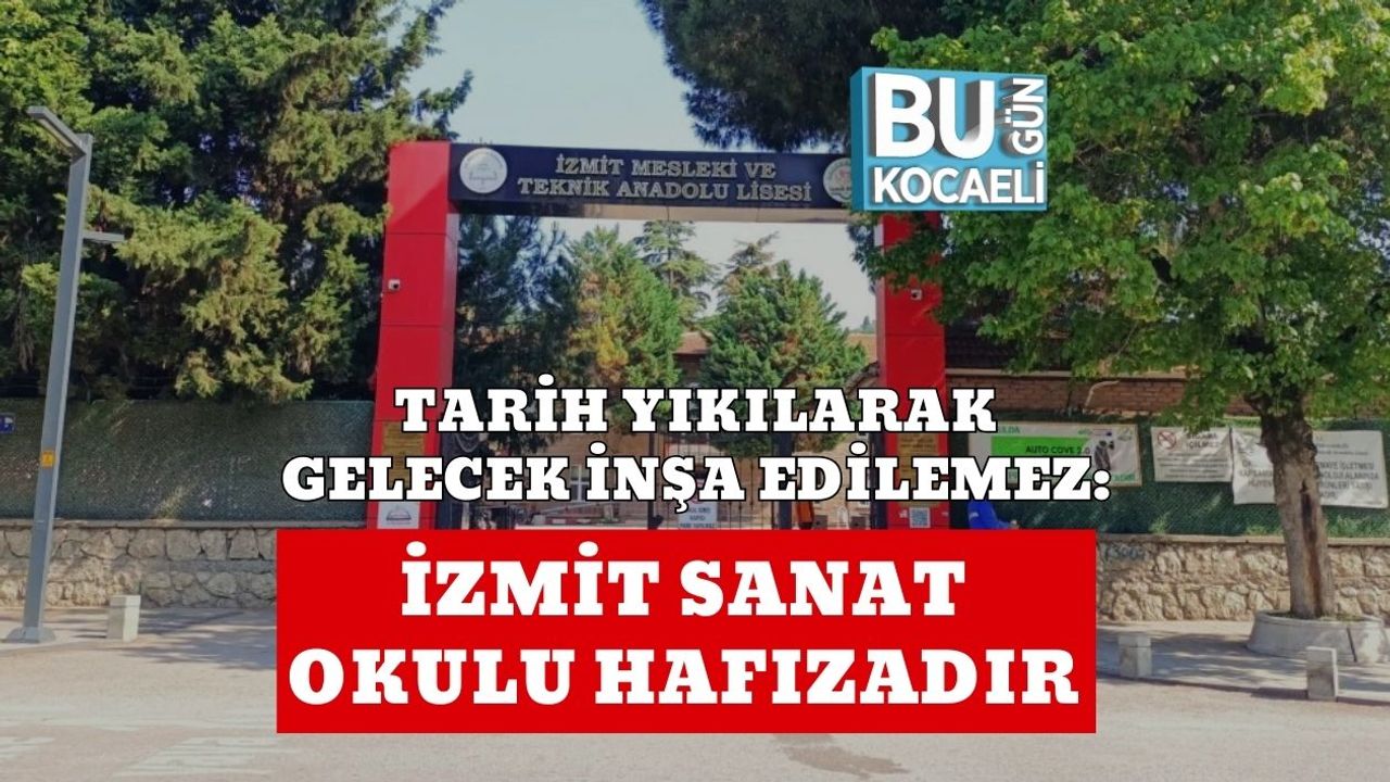 Tarih Yıkılarak Gelecek İnşa Edilemez: İzmit Sanat Okulu Hafızadır