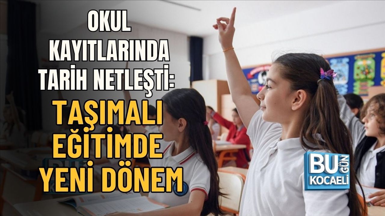 OKUL KAYITLARINDA TARİH NETLEŞTİ: TAŞIMALI EĞİTİMDE YENİ DÖNEM