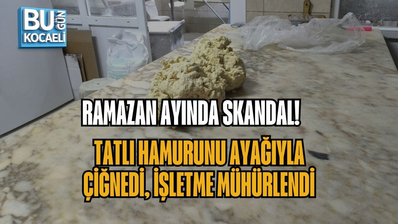 RAMAZAN AYINDA SKANDAL! TATLI HAMURUNU AYAĞIYLA ÇİĞNEDİ, İŞLETME MÜHÜRLENDİ
