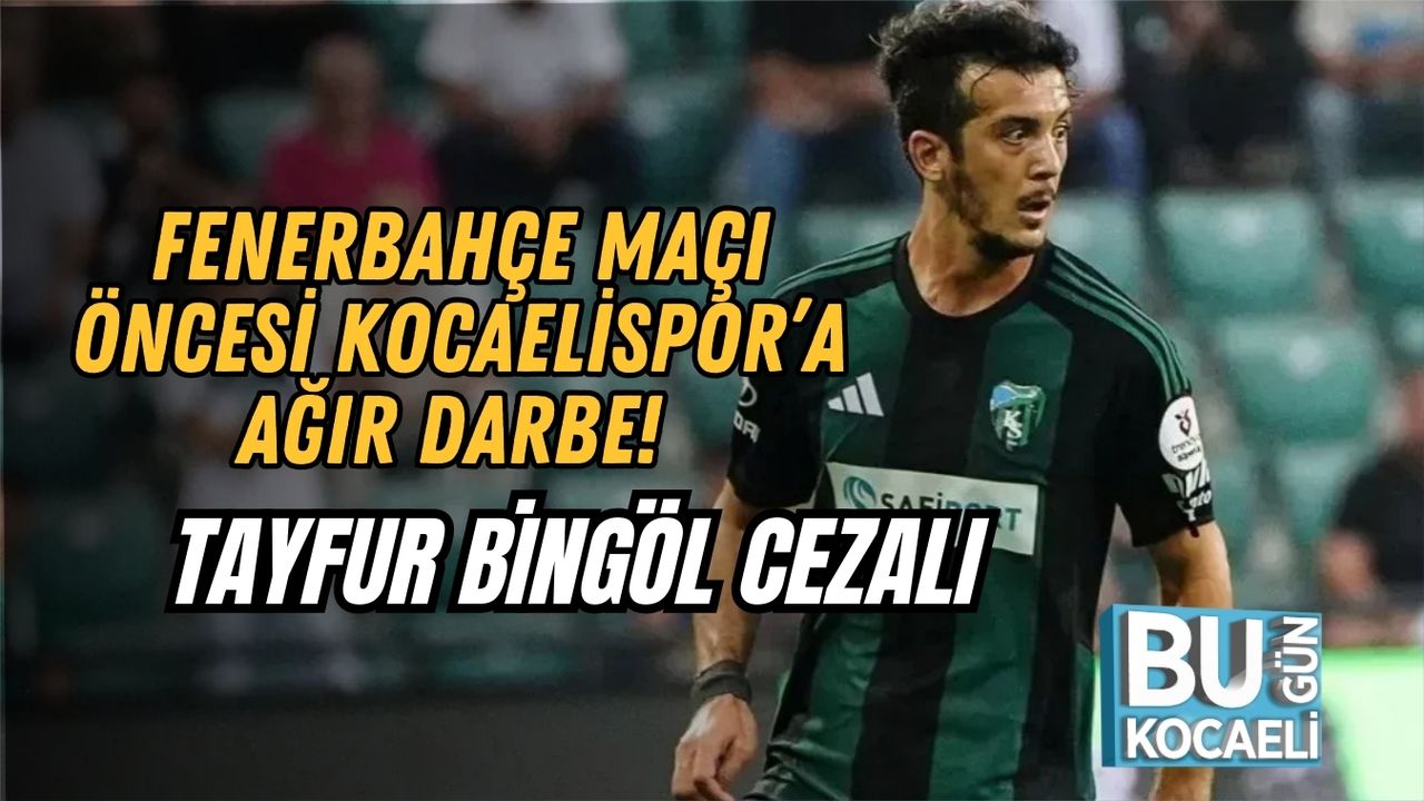 Fenerbahçe Maçı Öncesi Kocaelispor’a Ağır Darbe! Tayfur Bingöl Cezalı