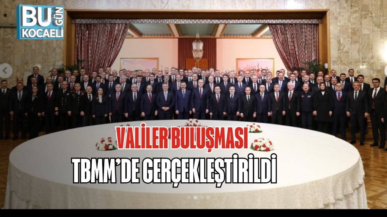 VALİLER BULUŞMASI TBMM’DE GERÇEKLEŞTİRİLDİ
