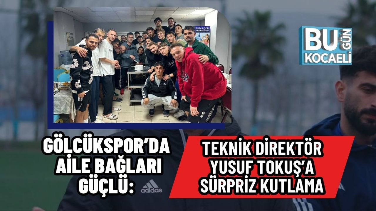 GÖLCÜKSPOR’DA AİLE BAĞLARI GÜÇLÜ: TEKNİK DİREKTÖR YUSUF TOKUŞ’A SÜRPRİZ KUTLAMA