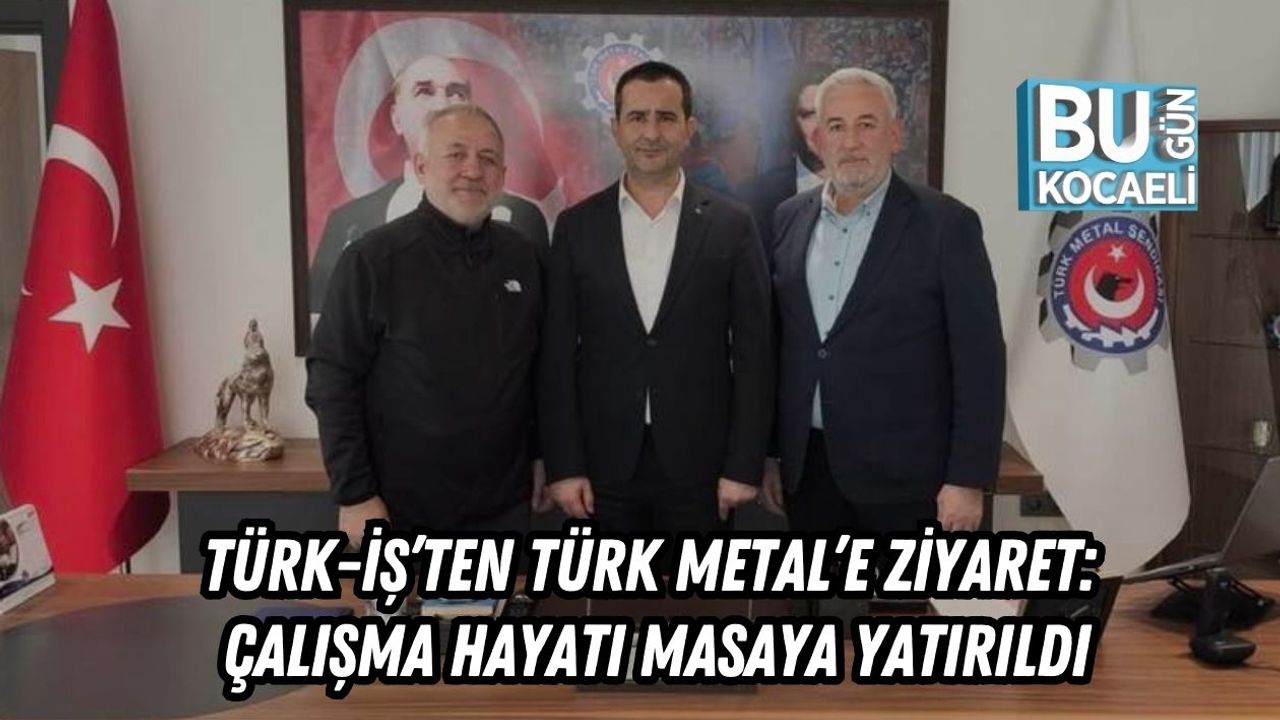 TÜRK-İŞ’TEN TÜRK METAL’E ZİYARET: ÇALIŞMA HAYATI MASAYA YATIRILDI