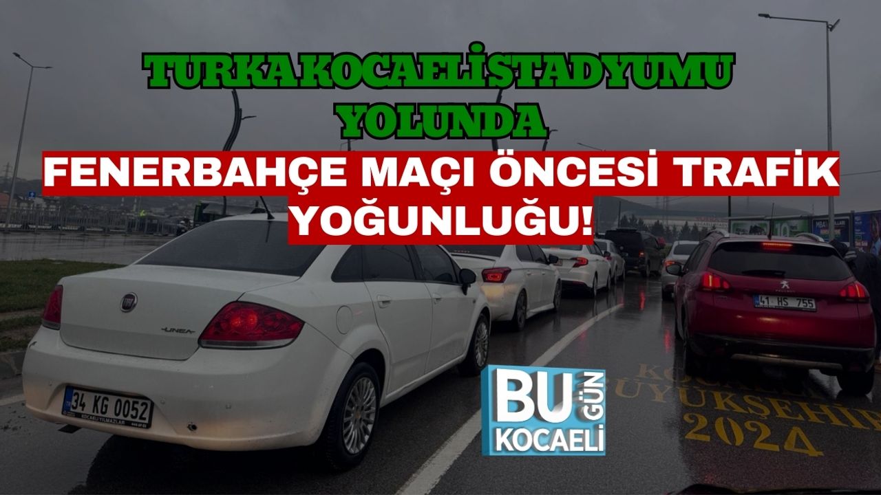 Turka Kocaeli Stadyumu Yolunda, Fenerbahçe Maçı Öncesi Trafik Yoğunluğu!