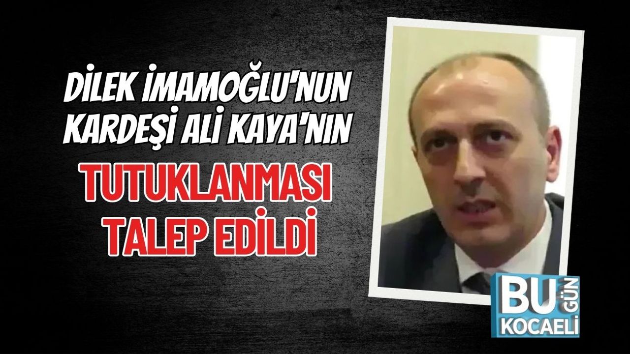 Dilek İmamoğlu'nun Kardeşi Ali Kaya'nın Tutuklanması Talep Edildi