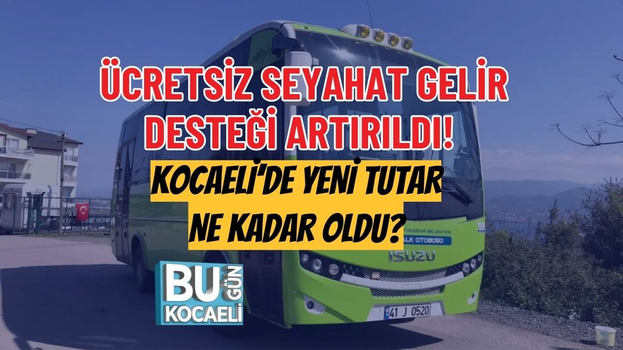 ÜCRETSİZ SEYAHAT GELİR DESTEĞİ ARTIRILDI! KOCAELİ’DE YENİ TUTAR NE KADAR OLDU?