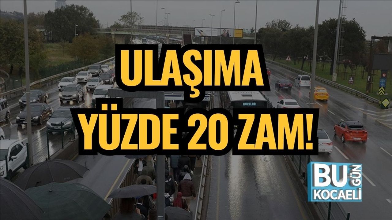 ULAŞIMA YÜZDE 20 ZAM!