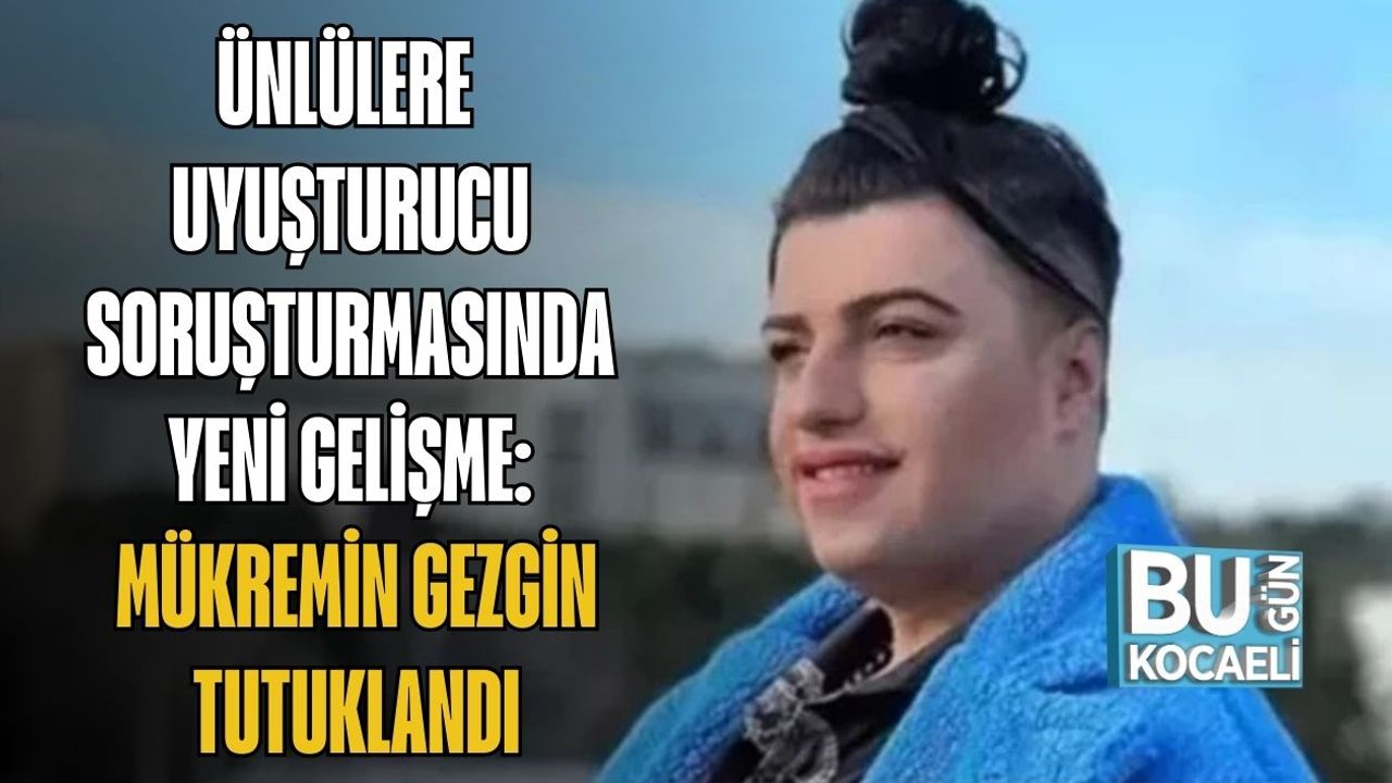Ünlülere Uyuşturucu Soruşturmasında Yeni Gelişme: Mükremin Gezgin Tutuklandı
