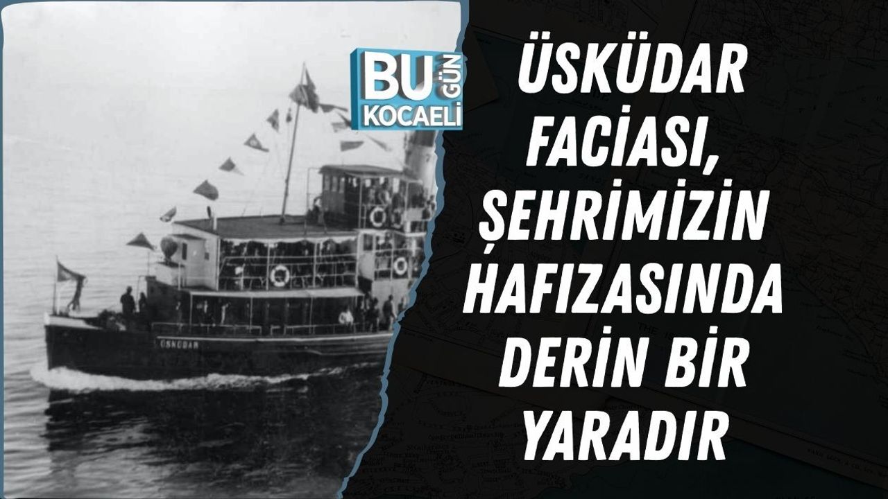 ÜSKÜDAR FACİASI, ŞEHRİMİZİN HAFIZASINDA DERİN BİR YARADIR
