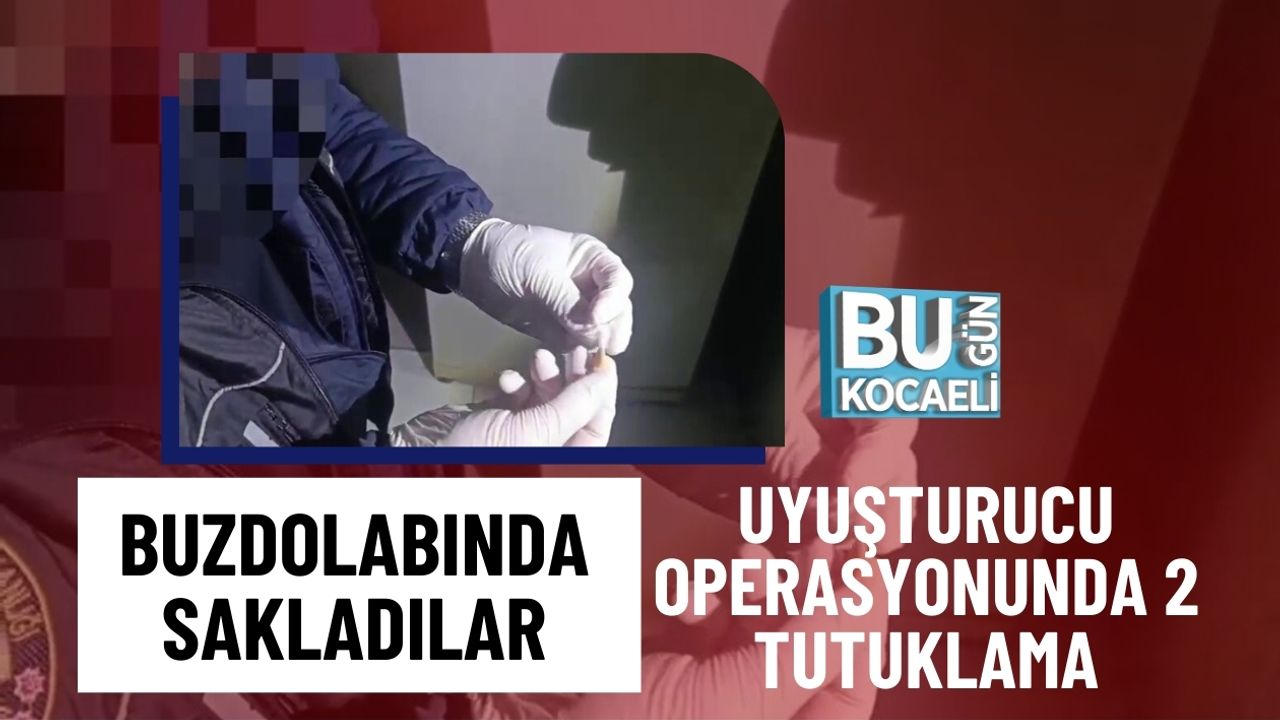 BUZDOLABINDA SAKLADILAR: UYUŞTURUCU OPERASYONUNDA 2 TUTUKLAMA