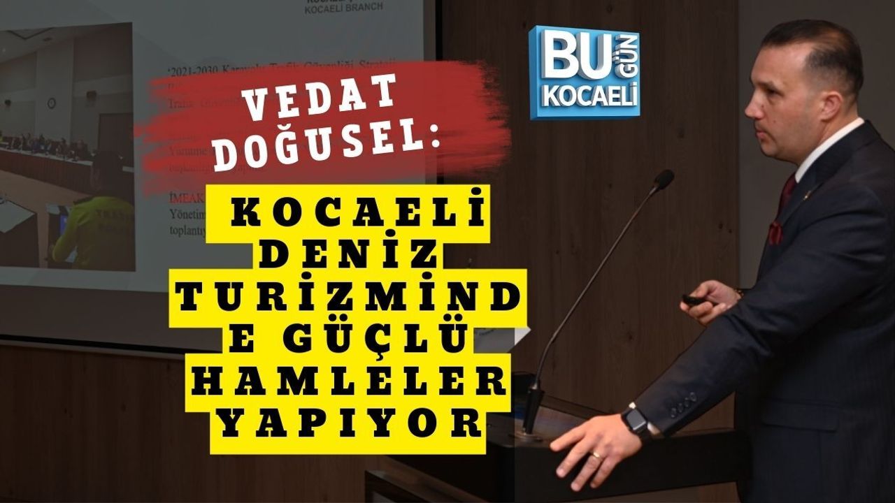 VEDAT DOĞUSEL: KOCAELİ DENİZ TURİZMİNDE GÜÇLÜ HAMLELER YAPIYOR