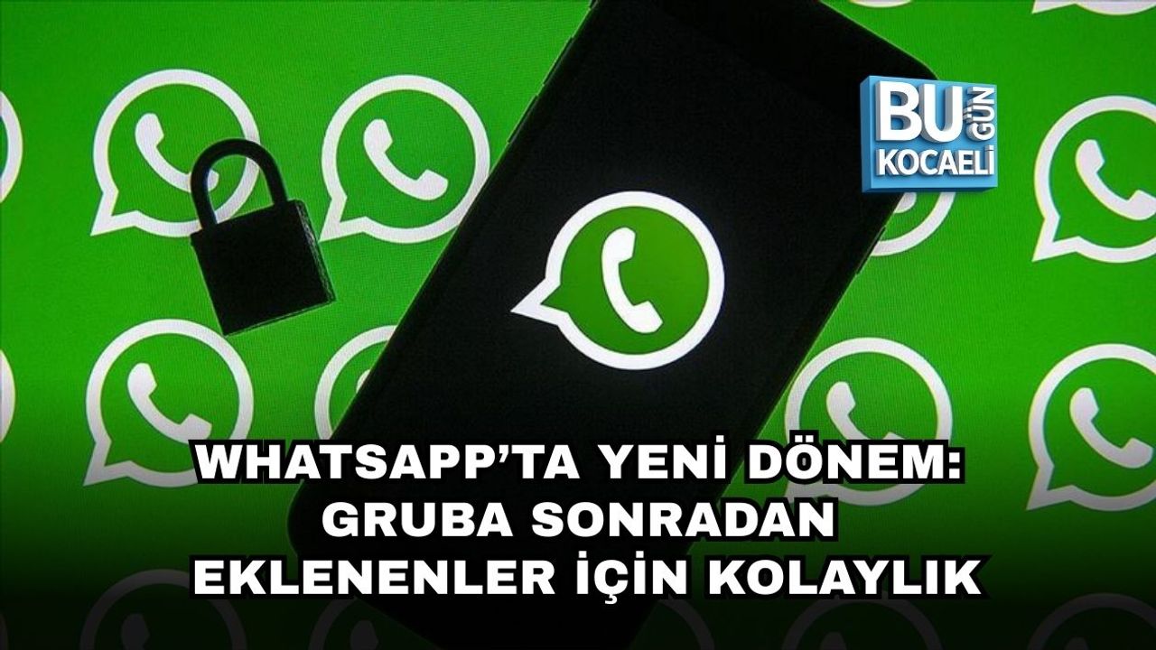 WHATSAPP’TA YENİ DÖNEM: GRUBA SONRADAN EKLENENLER İÇİN KOLAYLIK