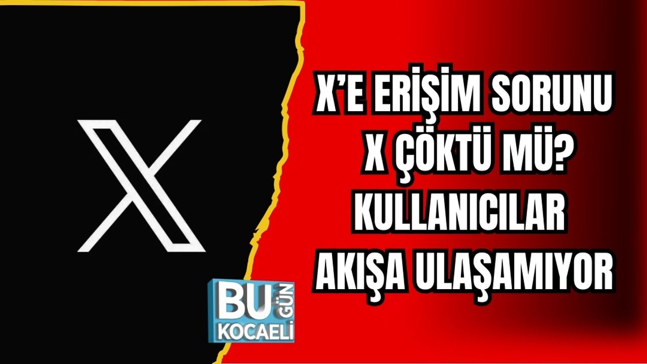 X’E ERİŞİM SORUNU: X ÇÖKTÜ MÜ? KULLANICILAR AKIŞA ULAŞAMIYOR