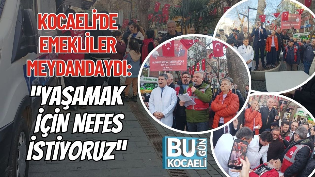 KOCAELİ’DE EMEKLİLER MEYDANDAYDI: “YAŞAMAK İÇİN NEFES İSTİYORUZ”
