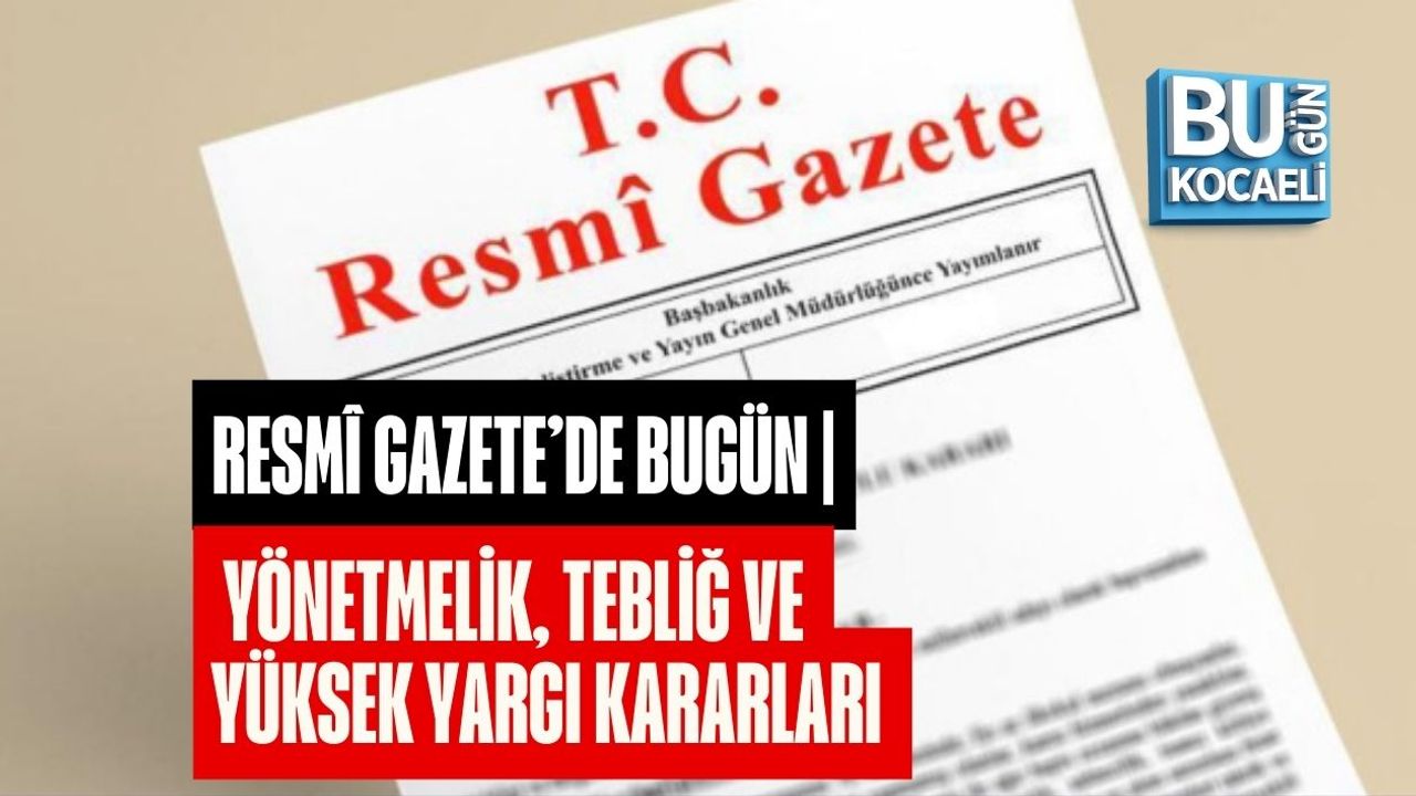 RESMÎ GAZETE’DE BUGÜN | YÖNETMELİK, TEBLİĞ VE YÜKSEK YARGI KARARLARI (22 ŞUBAT 2026)