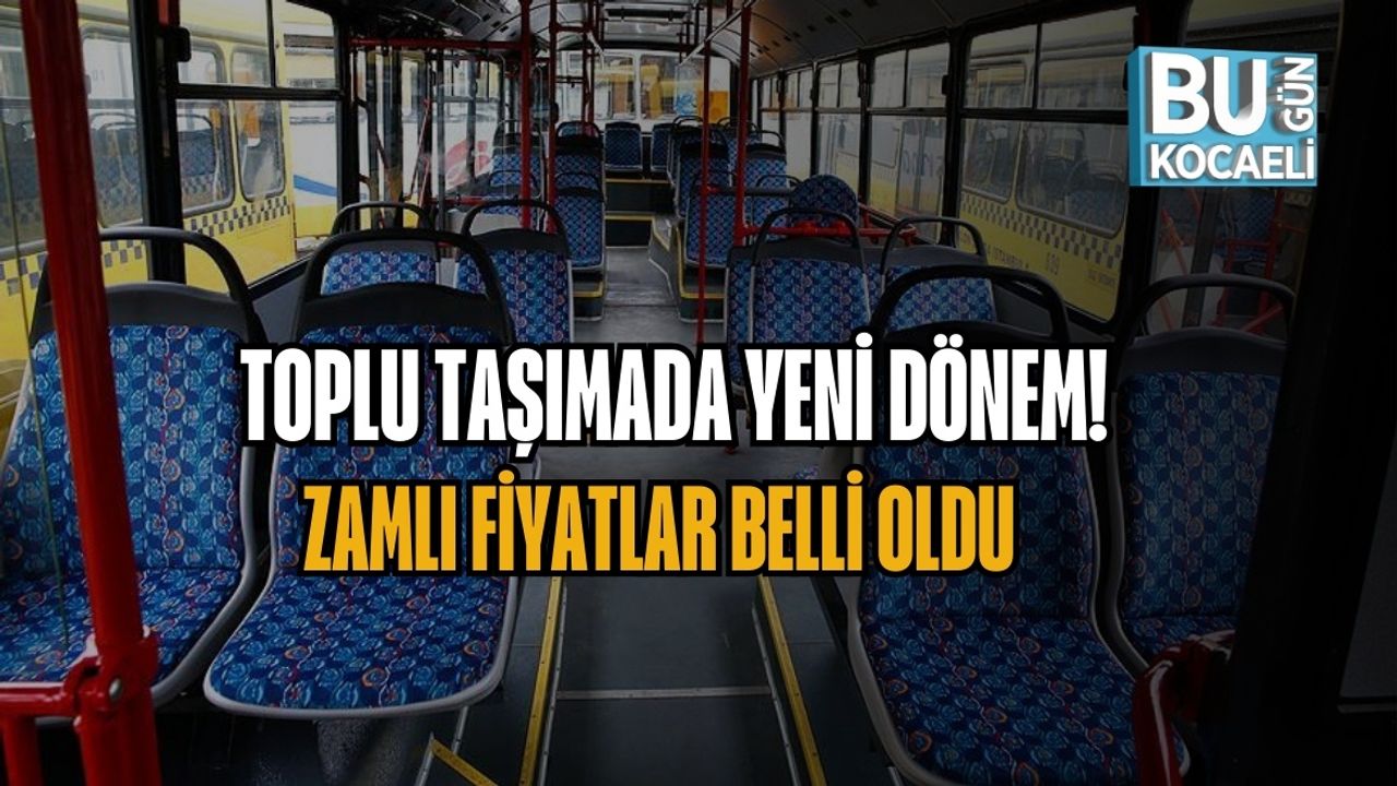 TOPLU TAŞIMADA YENİ DÖNEM: ZAMLI FİYATLAR BELLİ OLDU