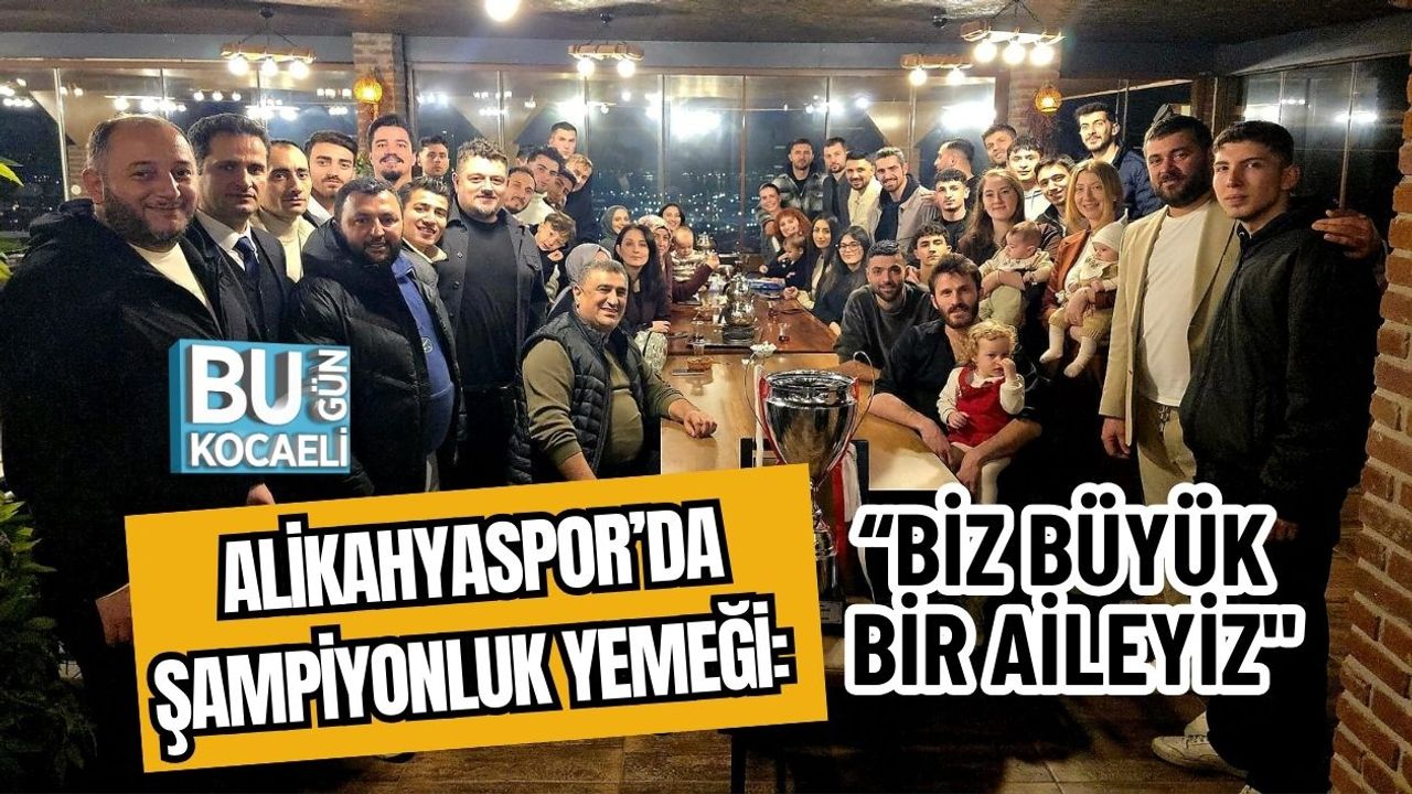 ALİKAHYASPOR’DA ŞAMPİYONLUK YEMEĞİ: "BİZ BÜYÜK BİR AİLEYİZ"