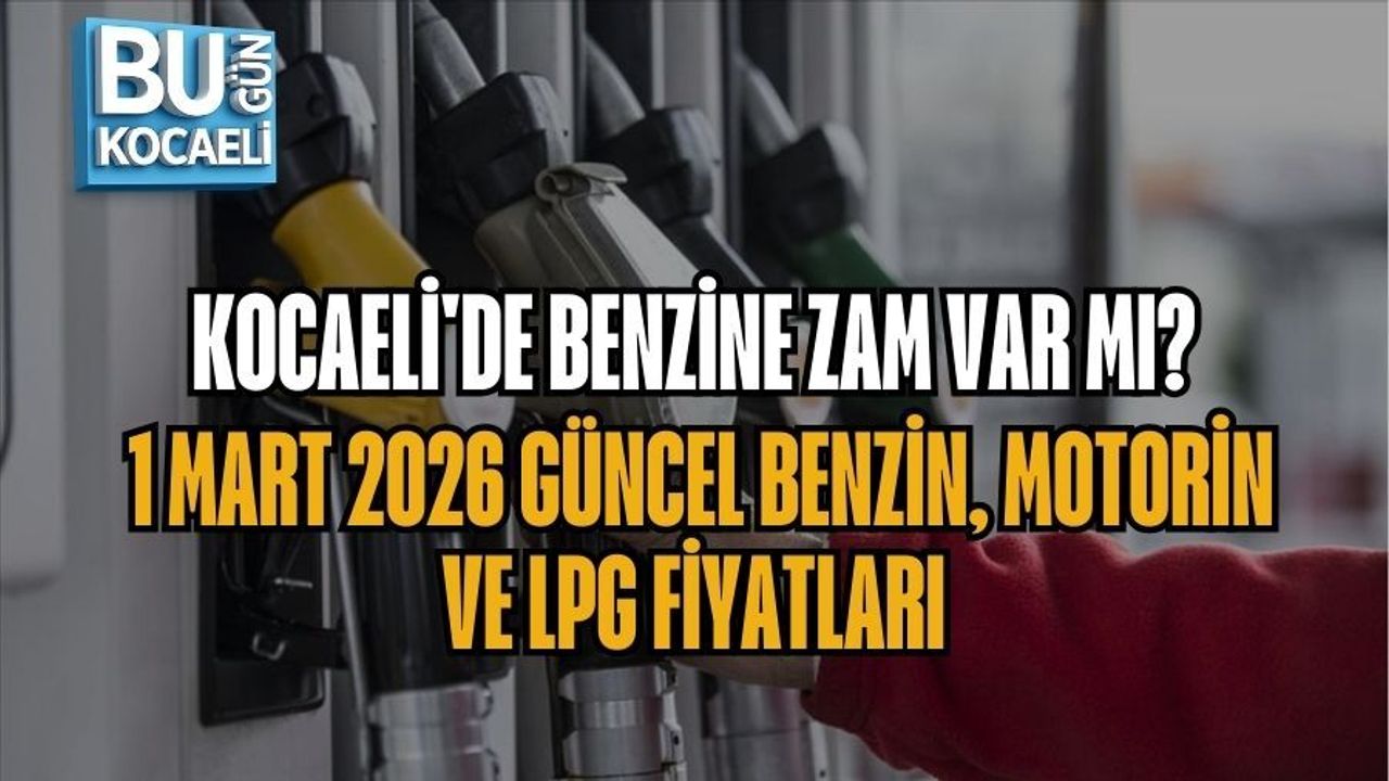 KOCAELİ'DE BENZİNE ZAM VAR MI? 1 MART 2026 GÜNCEL BENZİN, MOTORİN VE LPG FİYATLARI