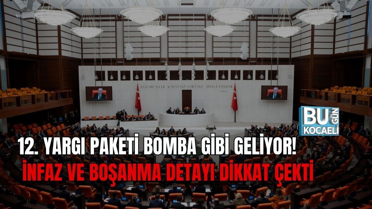 12. YARGI PAKETİ BOMBA GİBİ GELİYOR! İNFAZ VE BOŞANMA DETAYI DİKKAT ÇEKTİ