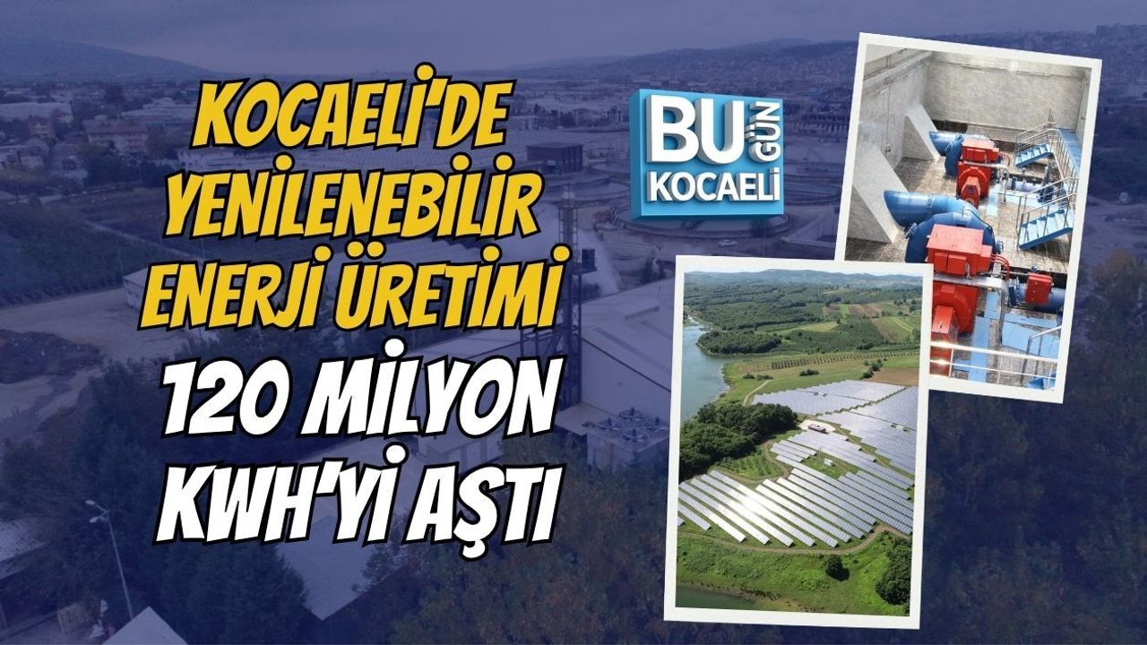 KOCAELİ’DE YENİLENEBİLİR ENERJİ ÜRETİMİ 120 MİLYON KWH’Yİ AŞTI