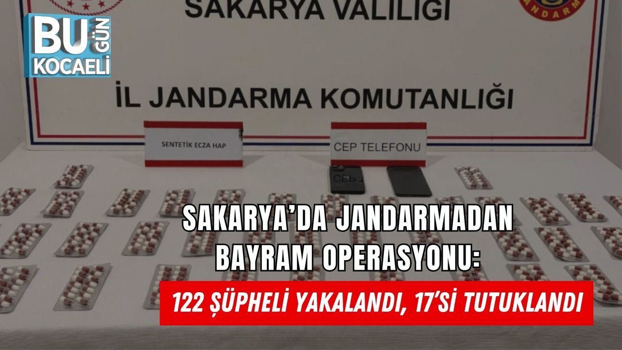 SAKARYA’DA JANDARMADAN BAYRAM OPERASYONU: 122 ŞÜPHELİ YAKALANDI, 17’Sİ TUTUKLANDI