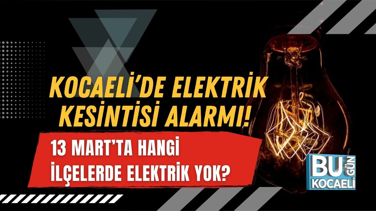 KOCAELİ’DE ELEKTRİK KESİNTİSİ ALARMI! 13 MART’TA HANGİ İLÇELERDE ELEKTRİK YOK?