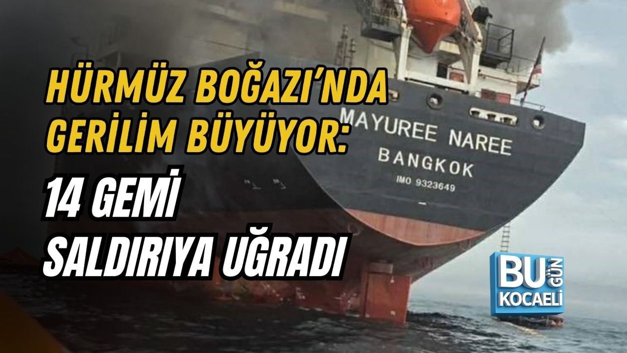 HÜRMÜZ BOĞAZI’NDA GERİLİM BÜYÜYOR: 14 GEMİ SALDIRIYA UĞRADI