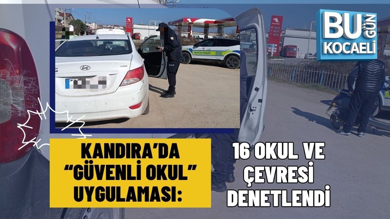 KANDIRA’DA “GÜVENLİ OKUL” UYGULAMASI: 16 OKUL VE ÇEVRESİ DENETLENDİ