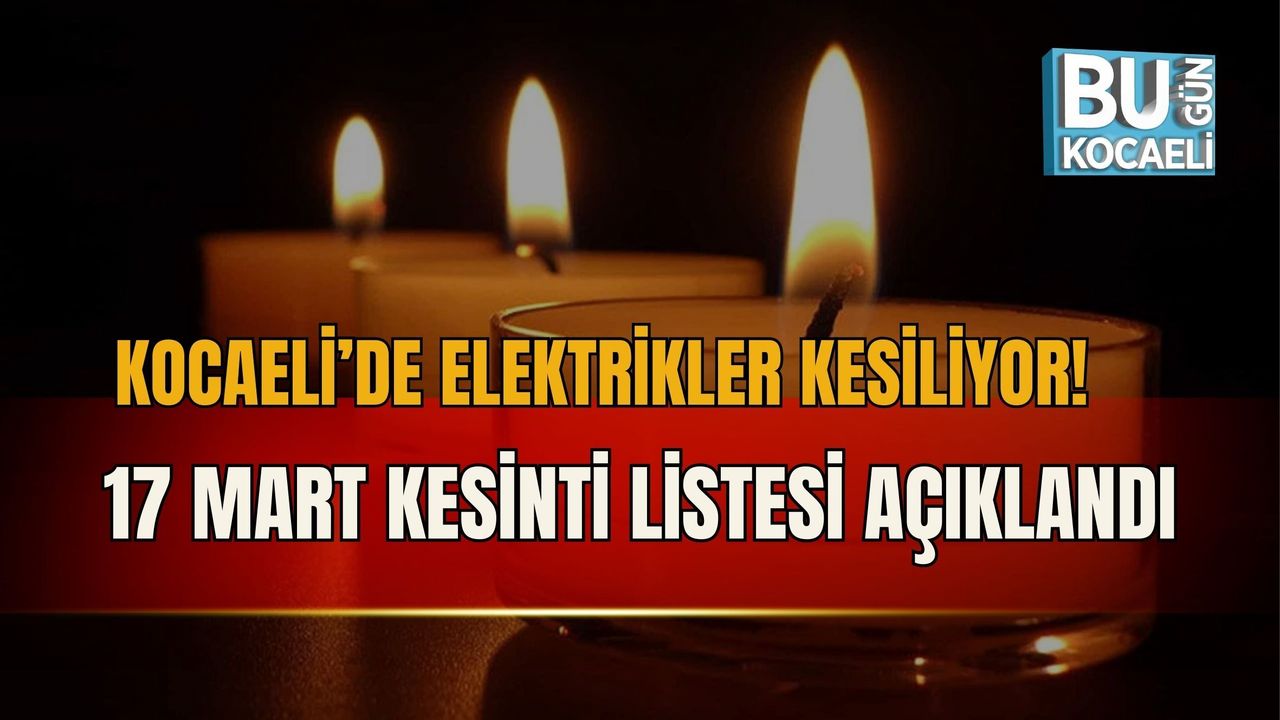 KOCAELİ’DE ELEKTRİKLER KESİLİYOR! 17 MART KESİNTİ LİSTESİ AÇIKLANDI