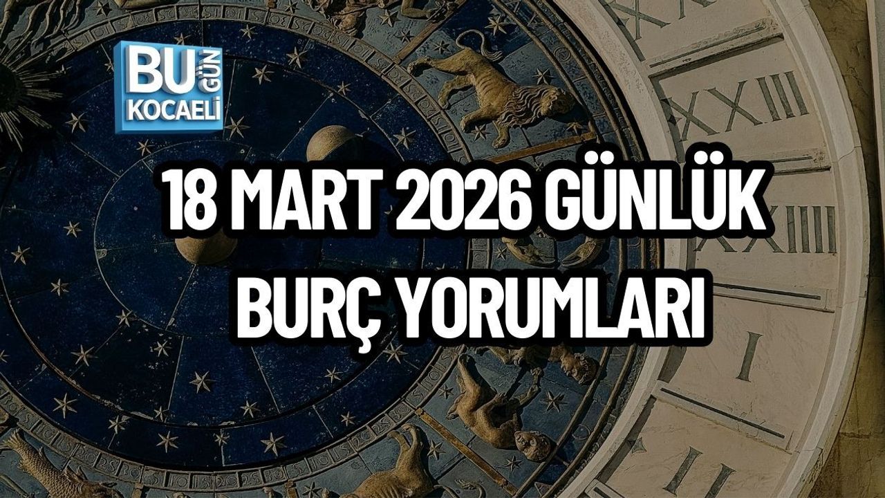 18 MART 2026 GÜNLÜK BURÇ YORUMLARI
