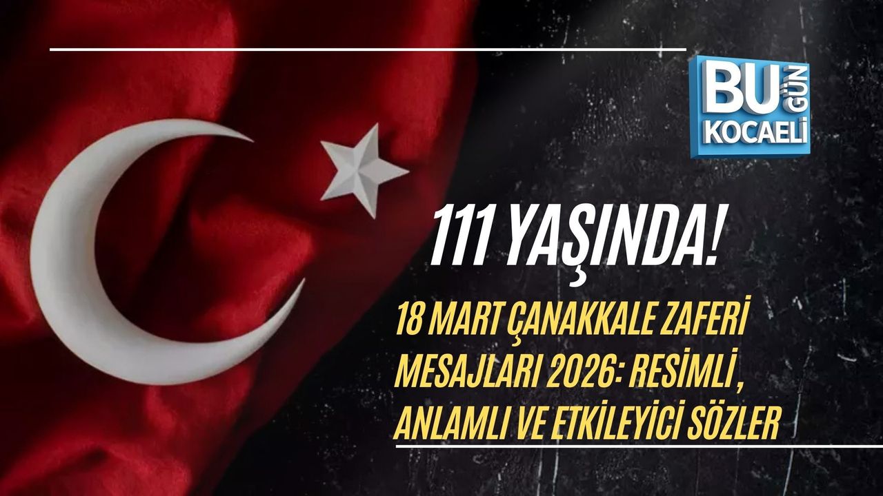 111 YAŞINDA! 18 MART ÇANAKKALE ZAFERİ MESAJLARI 2026: RESİMLİ, ANLAMLI VE ETKİLEYİCİ SÖZLER