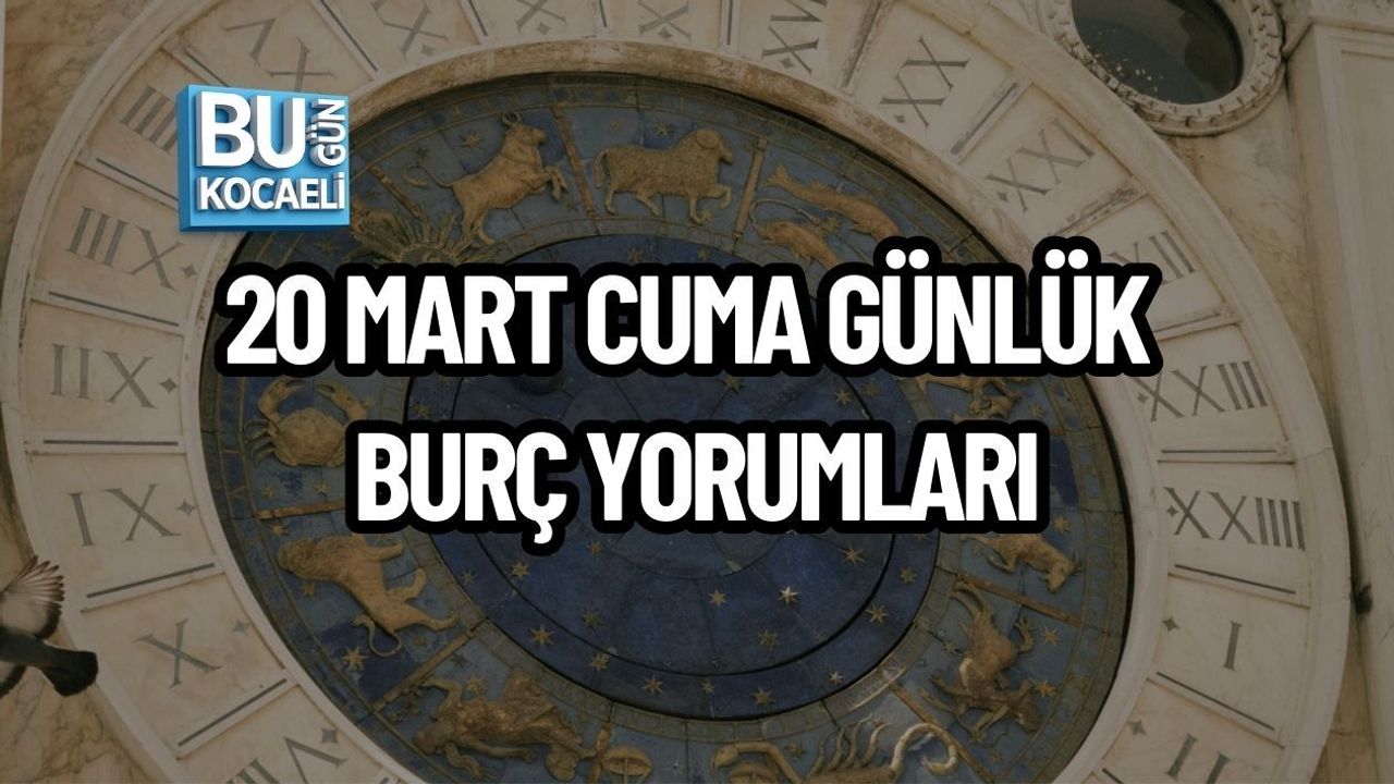 20 MART CUMA GÜNLÜK BURÇ YORUMLARI