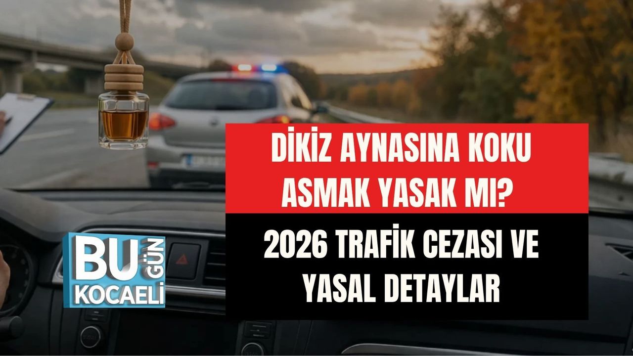 DİKİZ AYNASINA KOKU ASMAK YASAK MI? 2026 TRAFİK CEZASI VE YASAL DETAYLAR