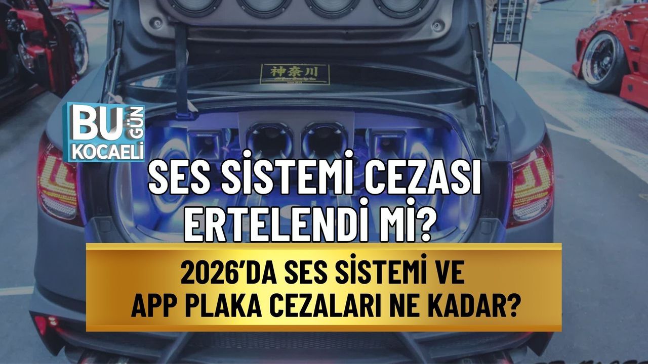 SES SİSTEMİ CEZASI ERTELENDİ Mİ? 2026’DA SES SİSTEMİ VE APP PLAKA CEZALARI NE KADAR?