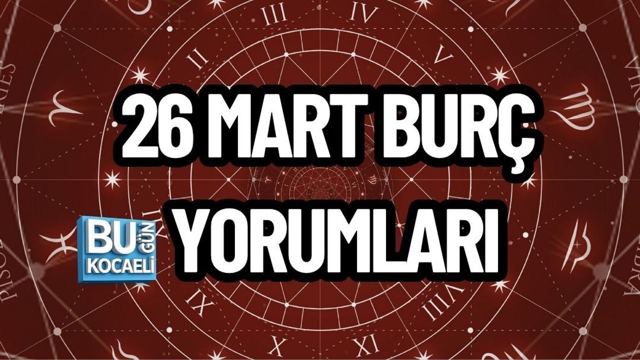 26 MART BURÇ YORUMLARI: HANGİ BURCU NELER BEKLİYOR?