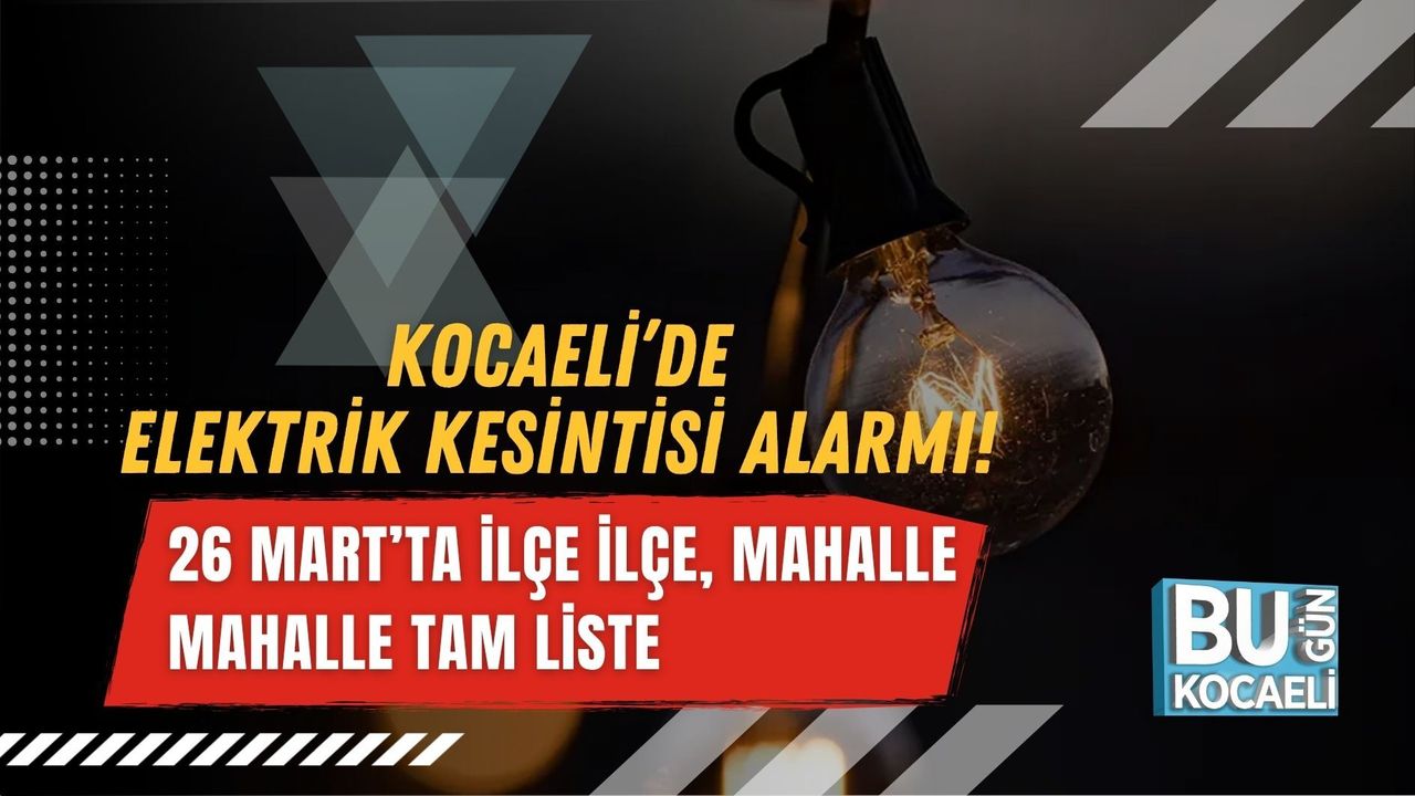 KOCAELİ’DE ELEKTRİK KESİNTİSİ ALARMI! 26 MART’TA İLÇE İLÇE, MAHALLE MAHALLE TAM LİSTE