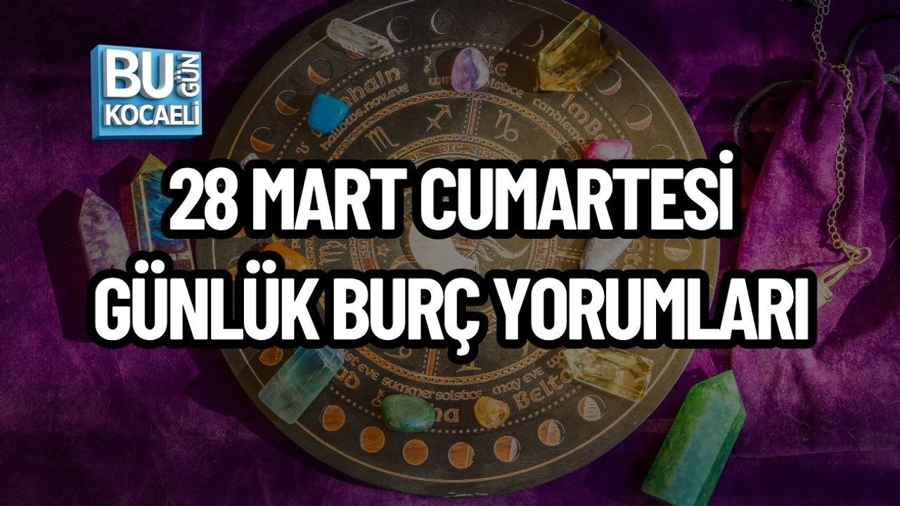28 MART CUMARTESİ GÜNLÜK BURÇ YORUMLARI