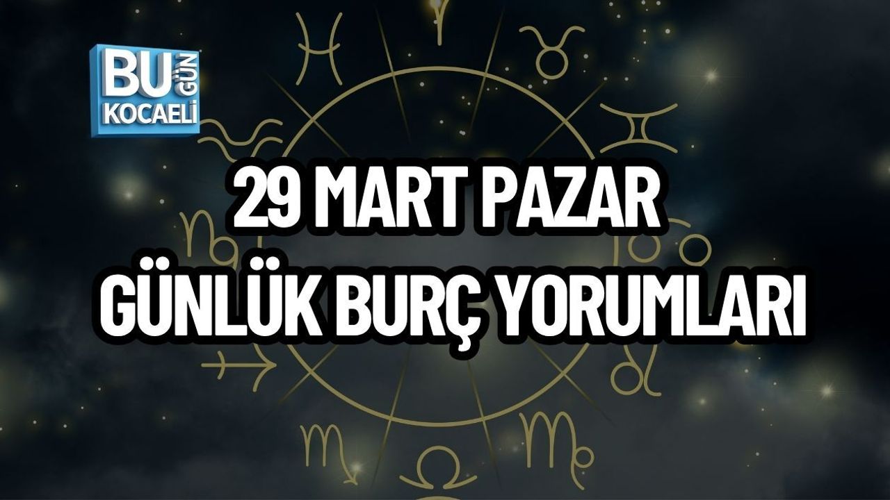 29 MART PAZAR GÜNLÜK BURÇ YORUMLARI