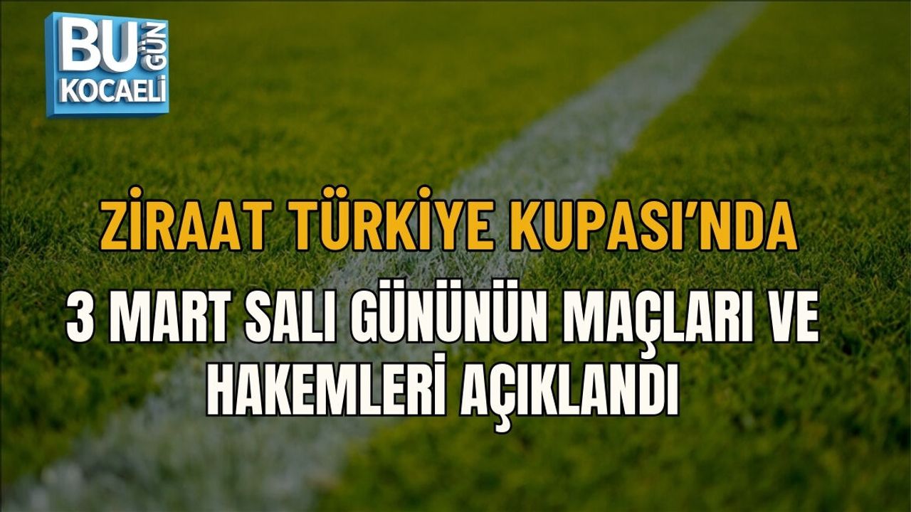 ZİRAAT TÜRKİYE KUPASI’NDA 3 MART SALI GÜNÜNÜN MAÇLARI VE HAKEMLERİ AÇIKLANDI
