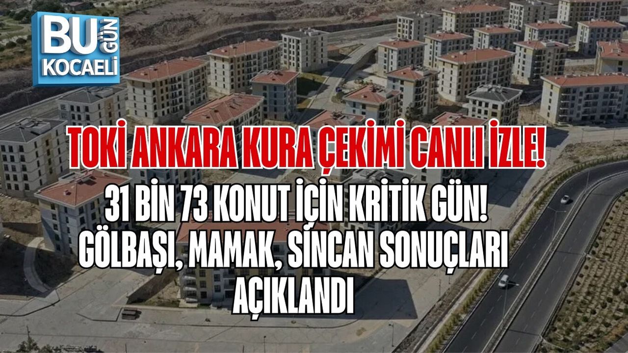 TOKİ ANKARA KURA ÇEKİMİ CANLI İZLE: 31 BİN 73 KONUT İÇİN KRİTİK GÜN! GÖLBAŞI, MAMAK, SİNCAN SONUÇLARI AÇIKLANDI