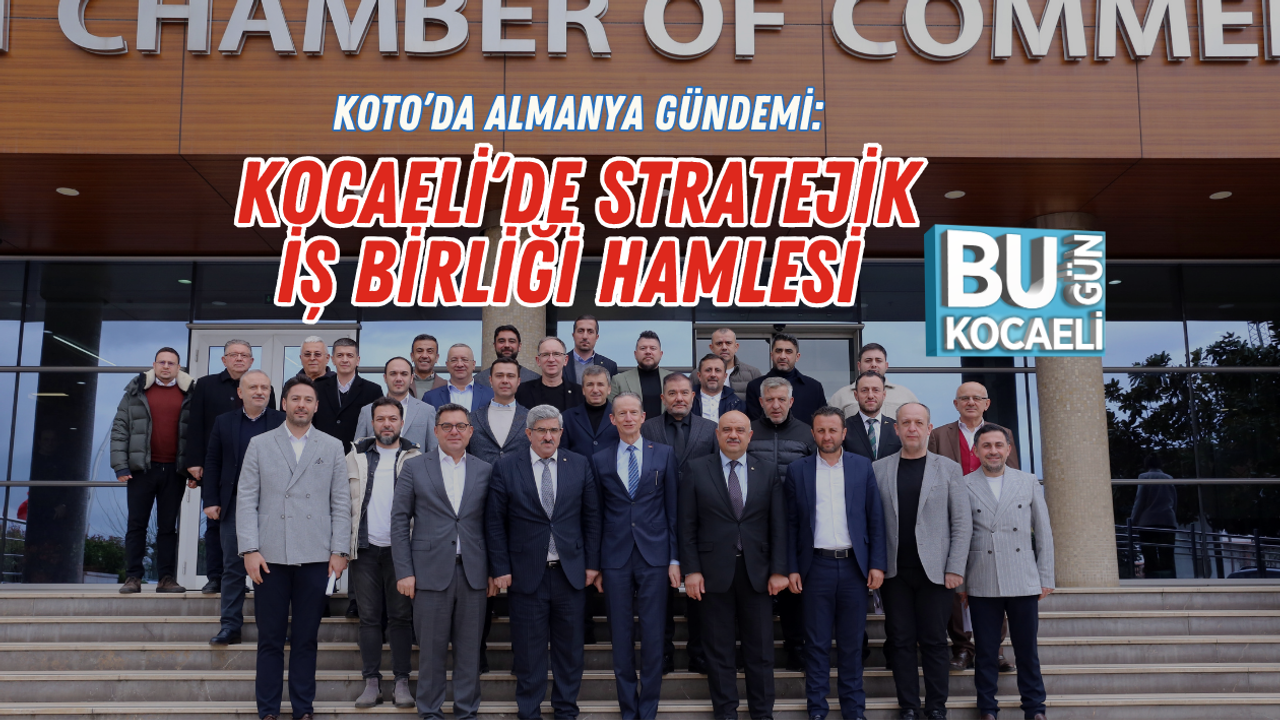KOTO’DA ALMANYA GÜNDEMİ: KOCAELİ’DE STRATEJİK İŞ BİRLİĞİ HAMLESİ