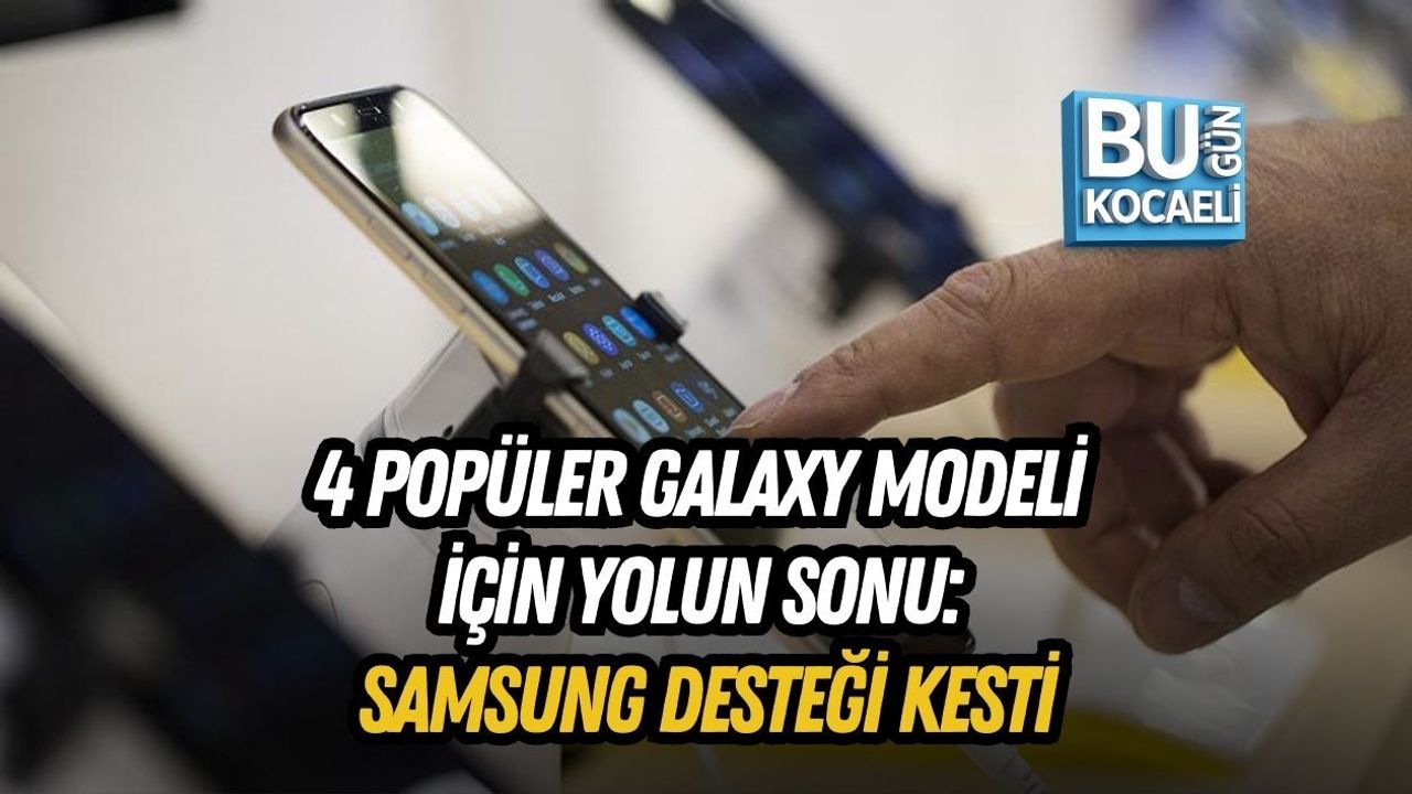 4 POPÜLER GALAXY MODELİ İÇİN YOLUN SONU: SAMSUNG DESTEĞİ KESTİ