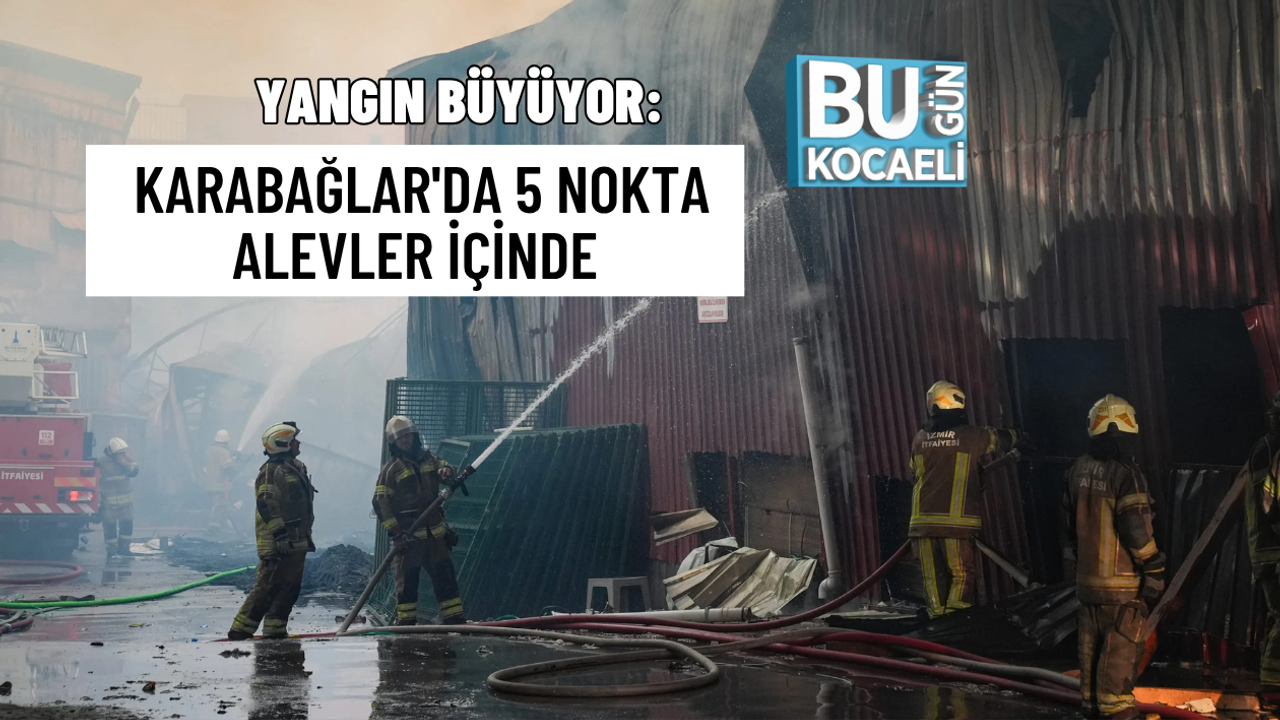 YANGIN BÜYÜYOR: KARABAĞLAR'DA 5 NOKTA ALEVLER İÇİNDE