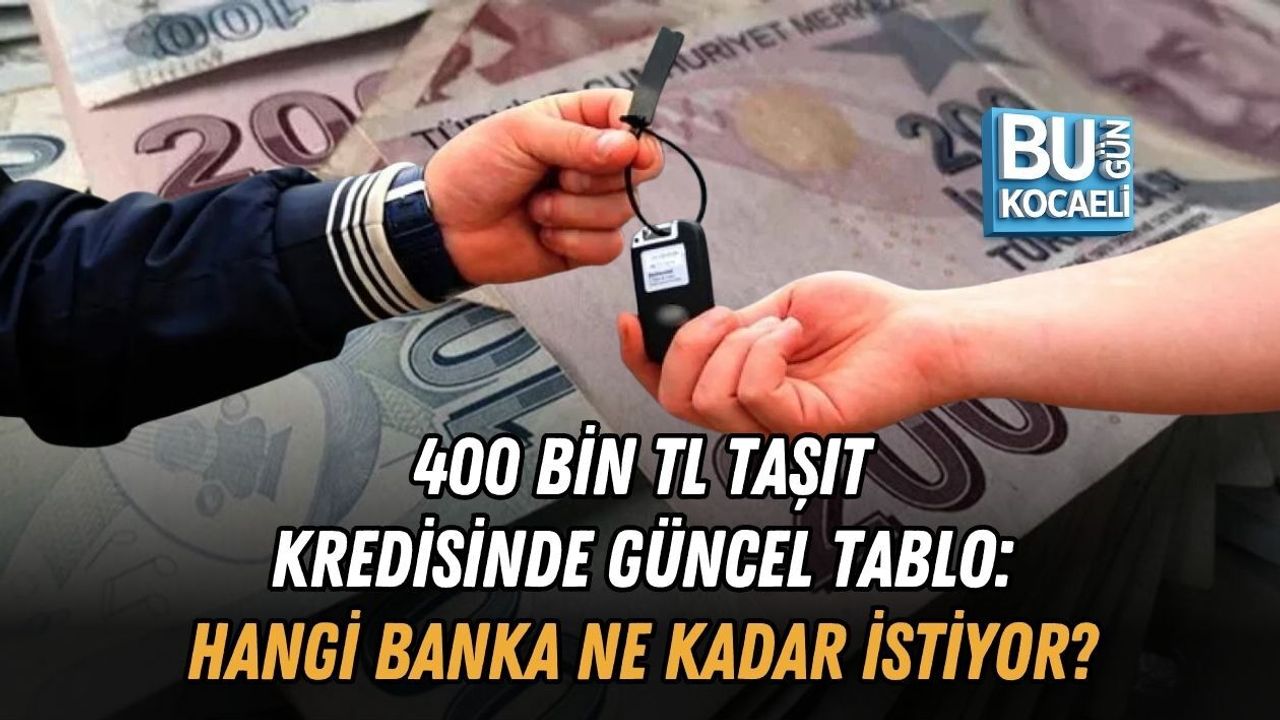 400 BİN TL TAŞIT KREDİSİNDE GÜNCEL TABLO: HANGİ BANKA NE KADAR İSTİYOR?