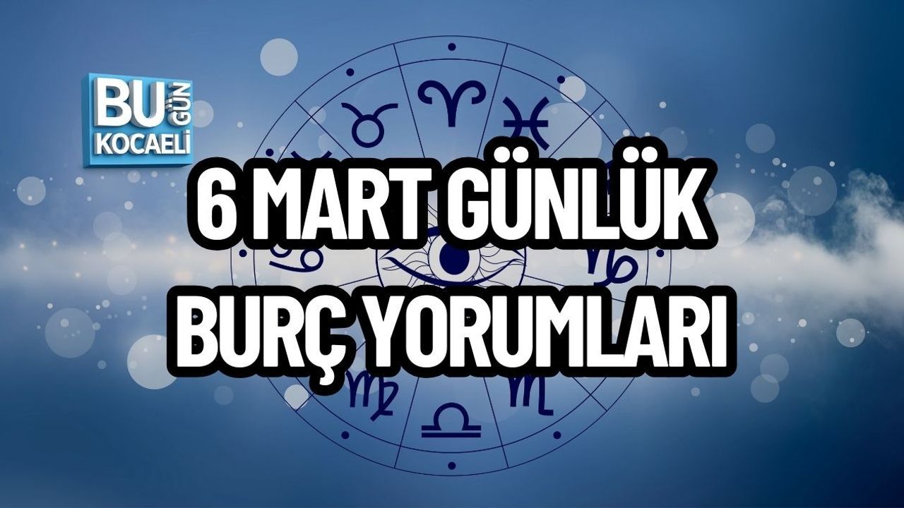 6 MART GÜNLÜK BURÇ YORUMLARI: BURÇLARI BUGÜN NELER BEKLİYOR?